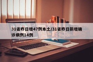 31省昨日增47例本土/31省昨日新增确诊病例14例