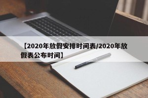 【2020年放假安排时间表/2020年放假表公布时间】