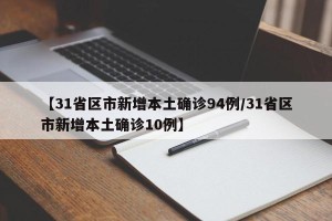 【31省区市新增本土确诊94例/31省区市新增本土确诊10例】