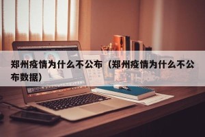 郑州疫情为什么不公布（郑州疫情为什么不公布数据）