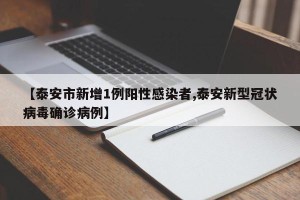 【泰安市新增1例阳性感染者,泰安新型冠状病毒确诊病例】