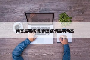 南宫最新疫情/南宫疫情最新动态