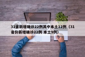 31省新增确诊22例其中本土12例（31省份新增确诊22例 本土9例）