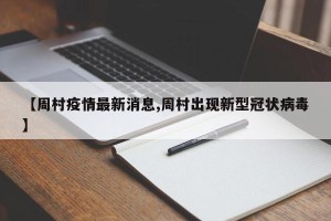 【周村疫情最新消息,周村出现新型冠状病毒】