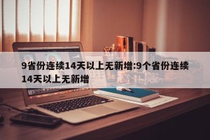 9省份连续14天以上无新增:9个省份连续14天以上无新增