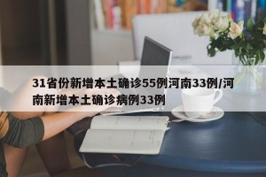 31省份新增本土确诊55例河南33例/河南新增本土确诊病例33例