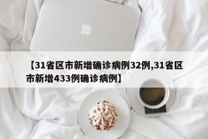 【31省区市新增确诊病例32例,31省区市新增433例确诊病例】