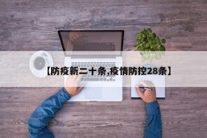 【防疫新二十条,疫情防控28条】